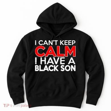 I Can't Keep Calm I Have A Black Son Hoodie