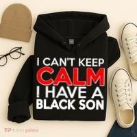 I Can't Keep Calm I Have A Black Son Hoodie thumb 4