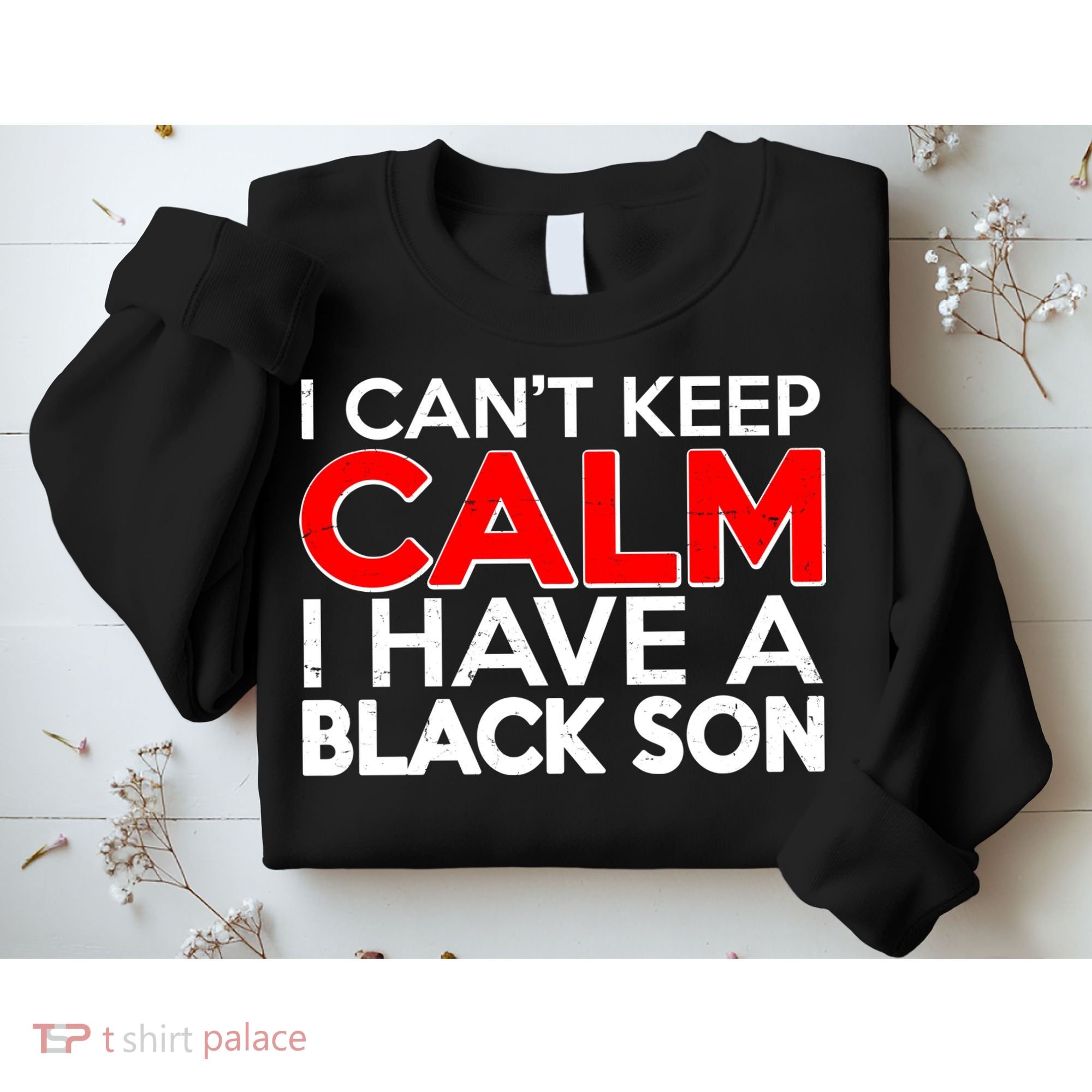 I Can't Keep Calm I Have A Black Son Sweatshirt