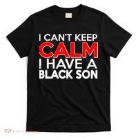 I Can't Keep Calm I Have A Black Son T-Shirt thumb 0