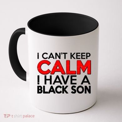 I Can't Keep Calm I Have A Black Son Coffee Mug