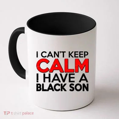 I Can't Keep Calm I Have A Black Son Coffee Mug