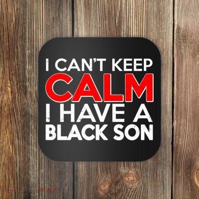 I Can't Keep Calm I Have A Black Son Coaster
