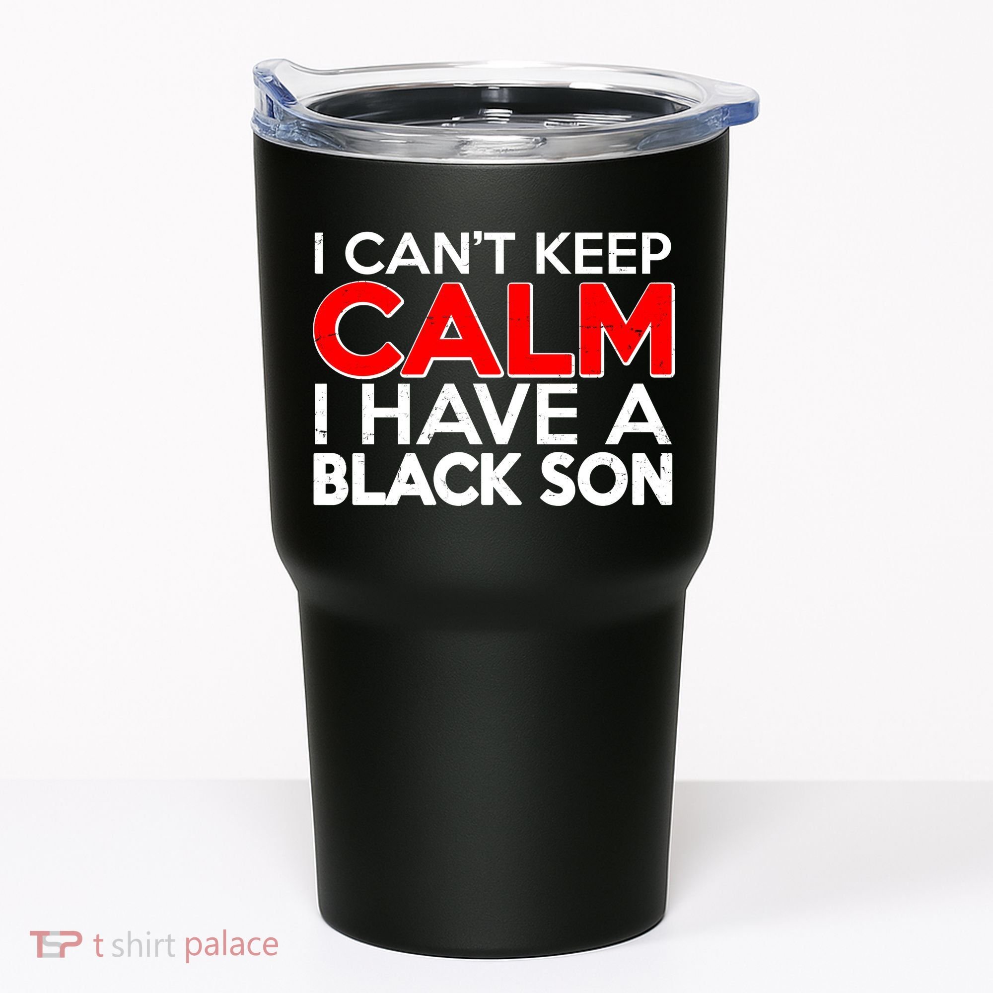 I Can't Keep Calm I Have A Black Son Tumbler