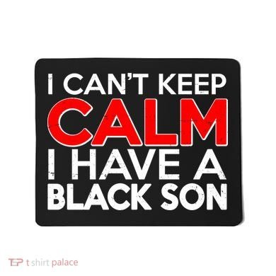 I Can't Keep Calm I Have A Black Son Mousepad