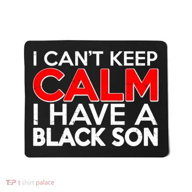 I Can't Keep Calm I Have A Black Son Mousepad