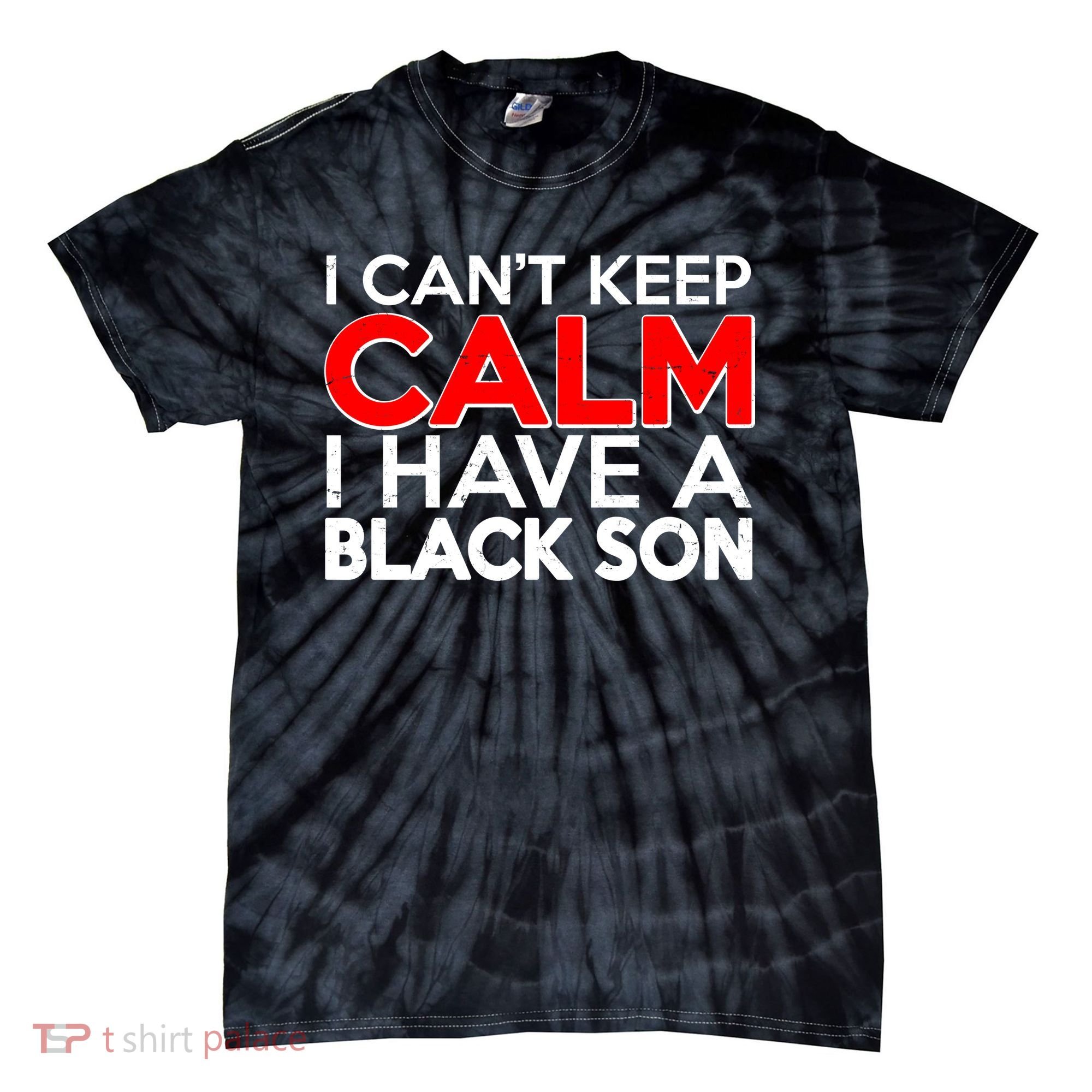 I Can't Keep Calm I Have A Black Son Tie-Dye T-Shirt