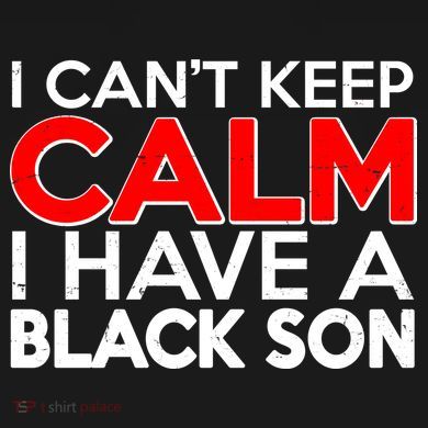 I Can't Keep Calm I Have A Black Son Tie-Dye T-Shirt