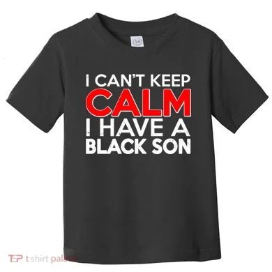 I Can't Keep Calm I Have A Black Son Toddler T-Shirt