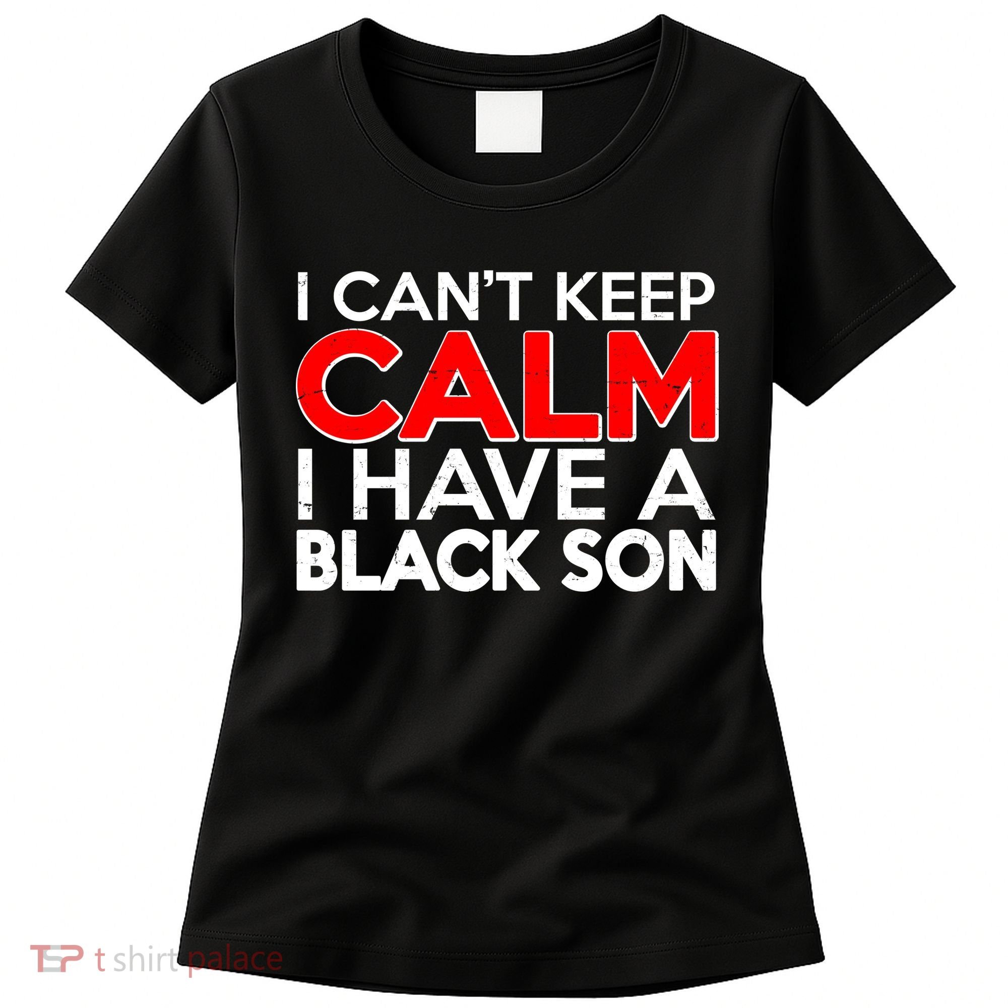 I Can't Keep Calm I Have A Black Son Women's T-Shirt