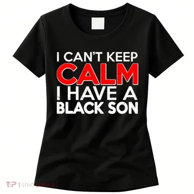 I Can't Keep Calm I Have A Black Son Women's T-Shirt