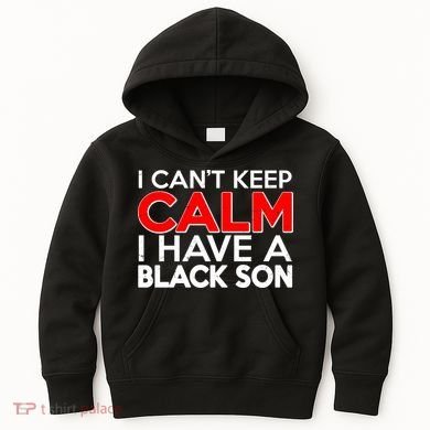 I Can't Keep Calm I Have A Black Son Kids Hoodie