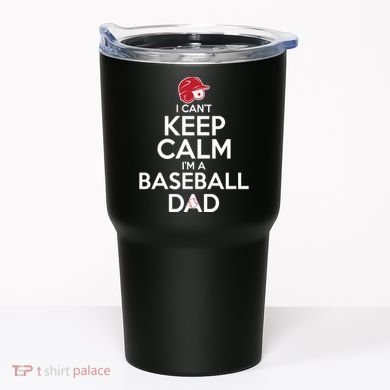 I Can't Keep Calm I'm A Baseball Dad Tumbler