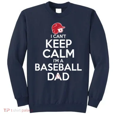 I Can't Keep Calm I'm A Baseball Dad Sweatshirt