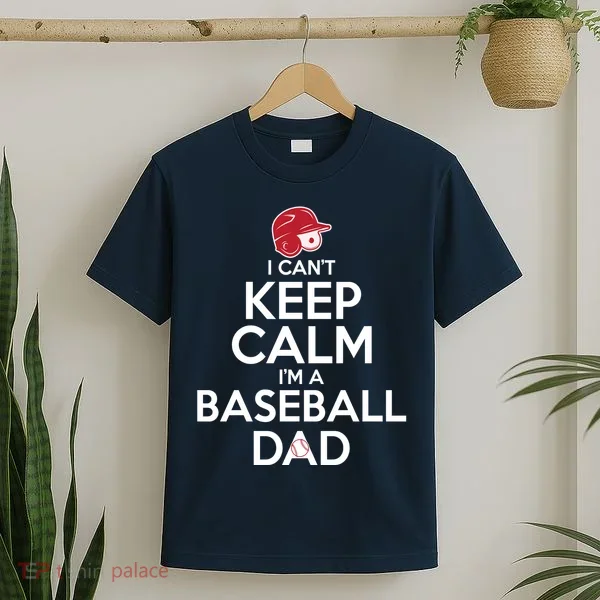 I Can't Keep Calm I'm A Baseball Dad T-Shirt
