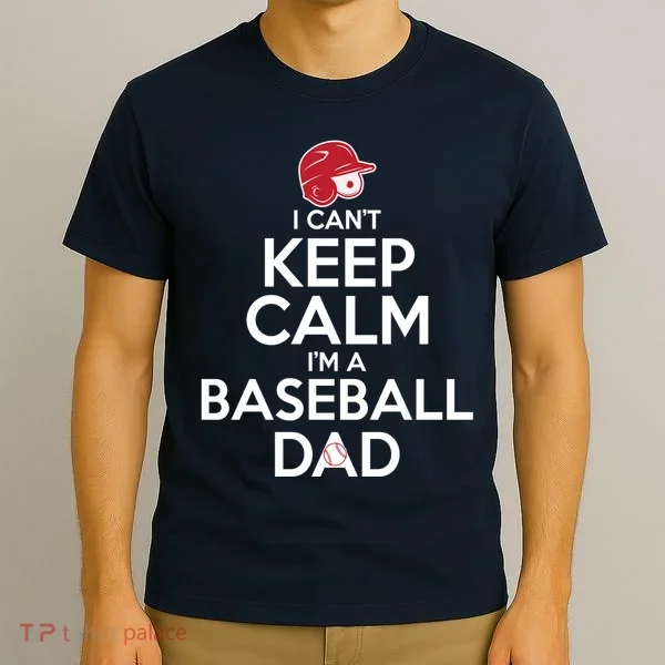 I Can't Keep Calm I'm A Baseball Dad T-Shirt