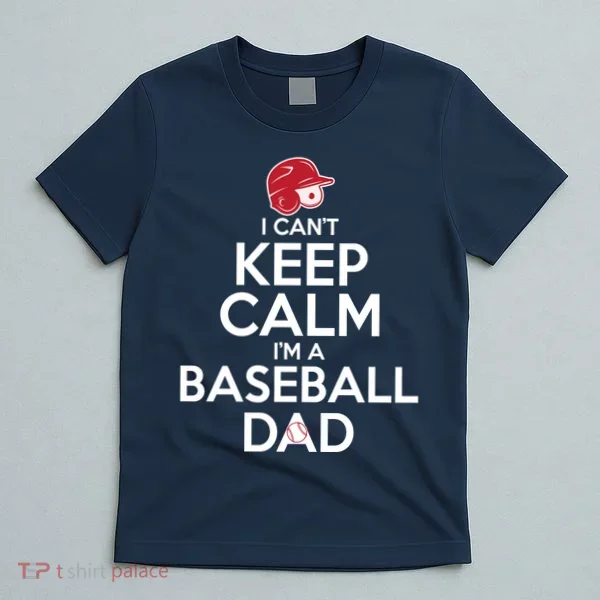 I Can't Keep Calm I'm A Baseball Dad T-Shirt