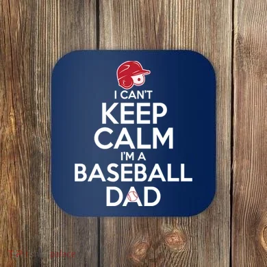I Can't Keep Calm I'm A Baseball Dad Coaster
