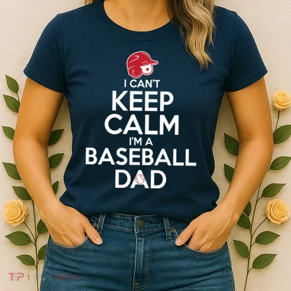 I Can't Keep Calm I'm A Baseball Dad Women's T-Shirt