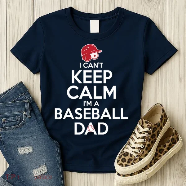 I Can't Keep Calm I'm A Baseball Dad Women's T-Shirt