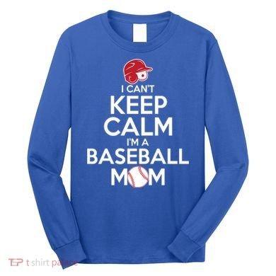 I Can't Keep Calm I'm A Baseball Mom Long Sleeve Shirt