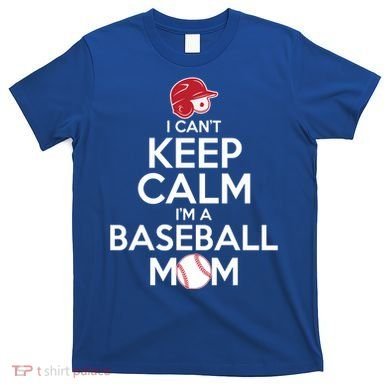 I Can't Keep Calm I'm A Baseball Mom T-Shirt