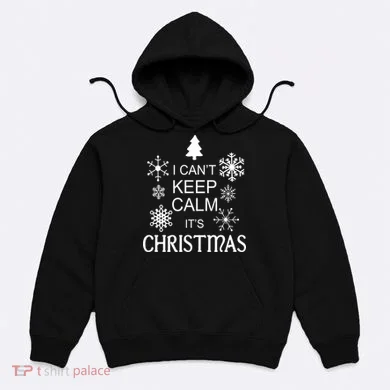 I Can't Keep Calm It's Christmas Hoodie