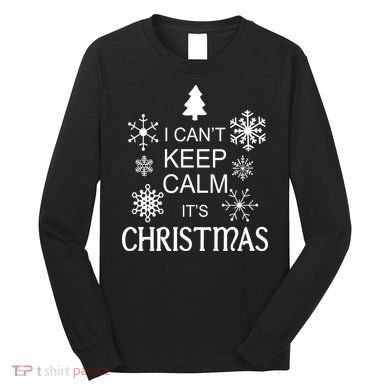 I Can't Keep Calm It's Christmas Long Sleeve Shirt