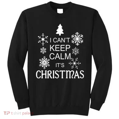 I Can't Keep Calm It's Christmas Sweatshirt