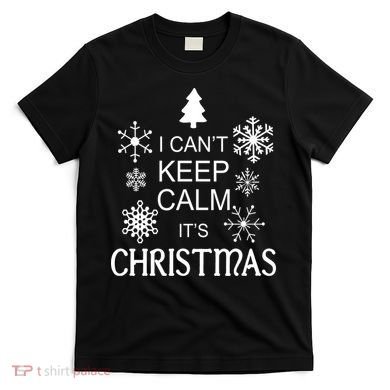 I Can't Keep Calm It's Christmas T-Shirt