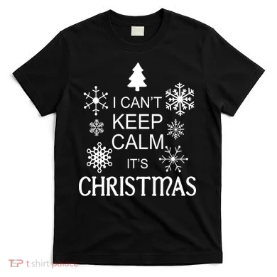 I Can't Keep Calm It's Christmas T-Shirt