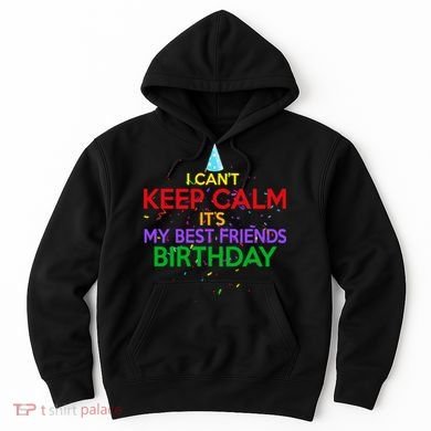 I Can't Keep Calm It's My Best Friends Birthday Hoodie