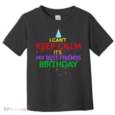 I Can't Keep Calm It's My Best Friends Birthday Toddler T-Shirt
