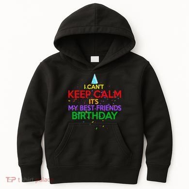 I Can't Keep Calm It's My Best Friends Birthday Kids Hoodie