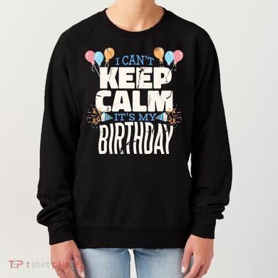 I Can't Keep Calm It's My Birthday Women's Sweatshirt