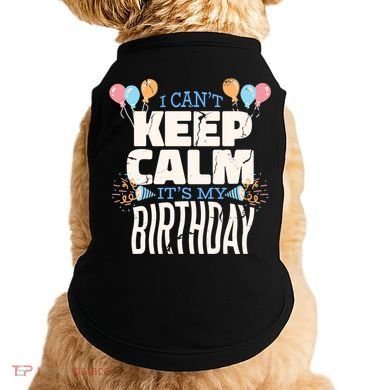 I Can't Keep Calm It's My Birthday Doggie Tank
