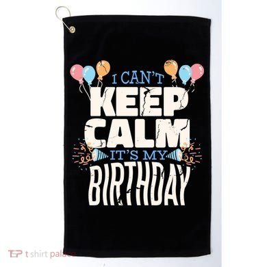 I Can't Keep Calm It's My Birthday Golf Towel