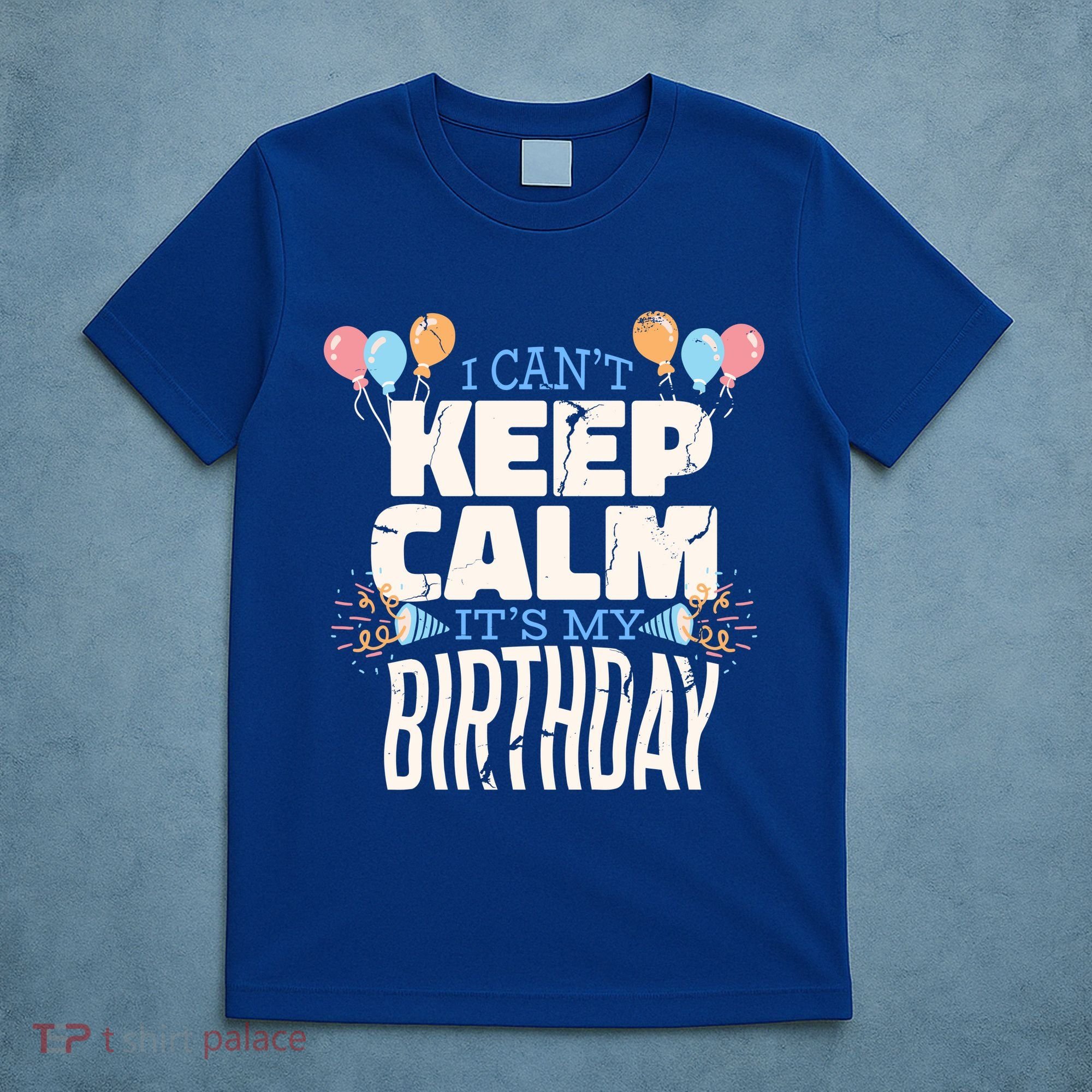 I Can't Keep Calm It's My Birthday T-Shirt