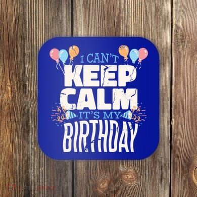 I Can't Keep Calm It's My Birthday Coaster