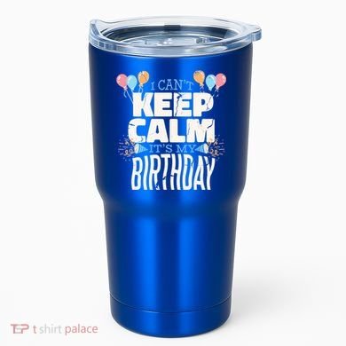 I Can't Keep Calm It's My Birthday Tumbler