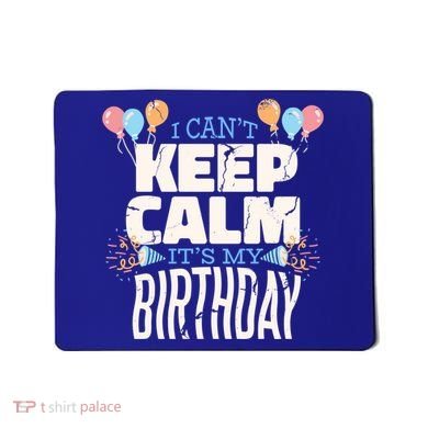 I Can't Keep Calm It's My Birthday Mousepad