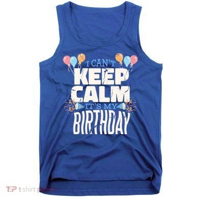 I Can't Keep Calm It's My Birthday Tank Top