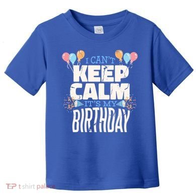 I Can't Keep Calm It's My Birthday Toddler T-Shirt