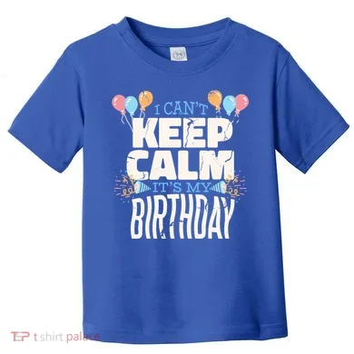 I Can't Keep Calm It's My Birthday Toddler T-Shirt