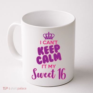 I Can't Keep Calm It's MY Sweet  16 Coffee Mug