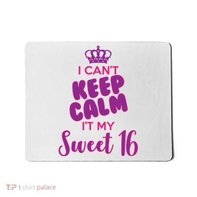 I Can't Keep Calm It's MY Sweet  16 Mousepad