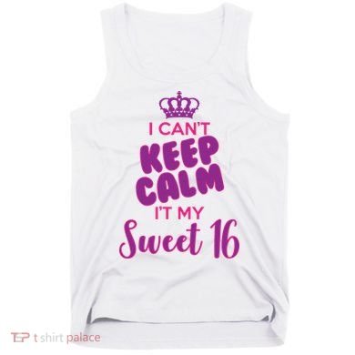 I Can't Keep Calm It's MY Sweet  16 Tank Top