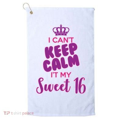 I Can't Keep Calm It's MY Sweet  16 Golf Towel