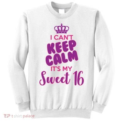 I Can't Keep Calm It's My Sweet 16 Sweatshirt