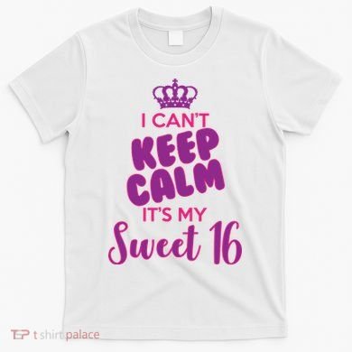 I Can't Keep Calm It's My Sweet 16 T-Shirt